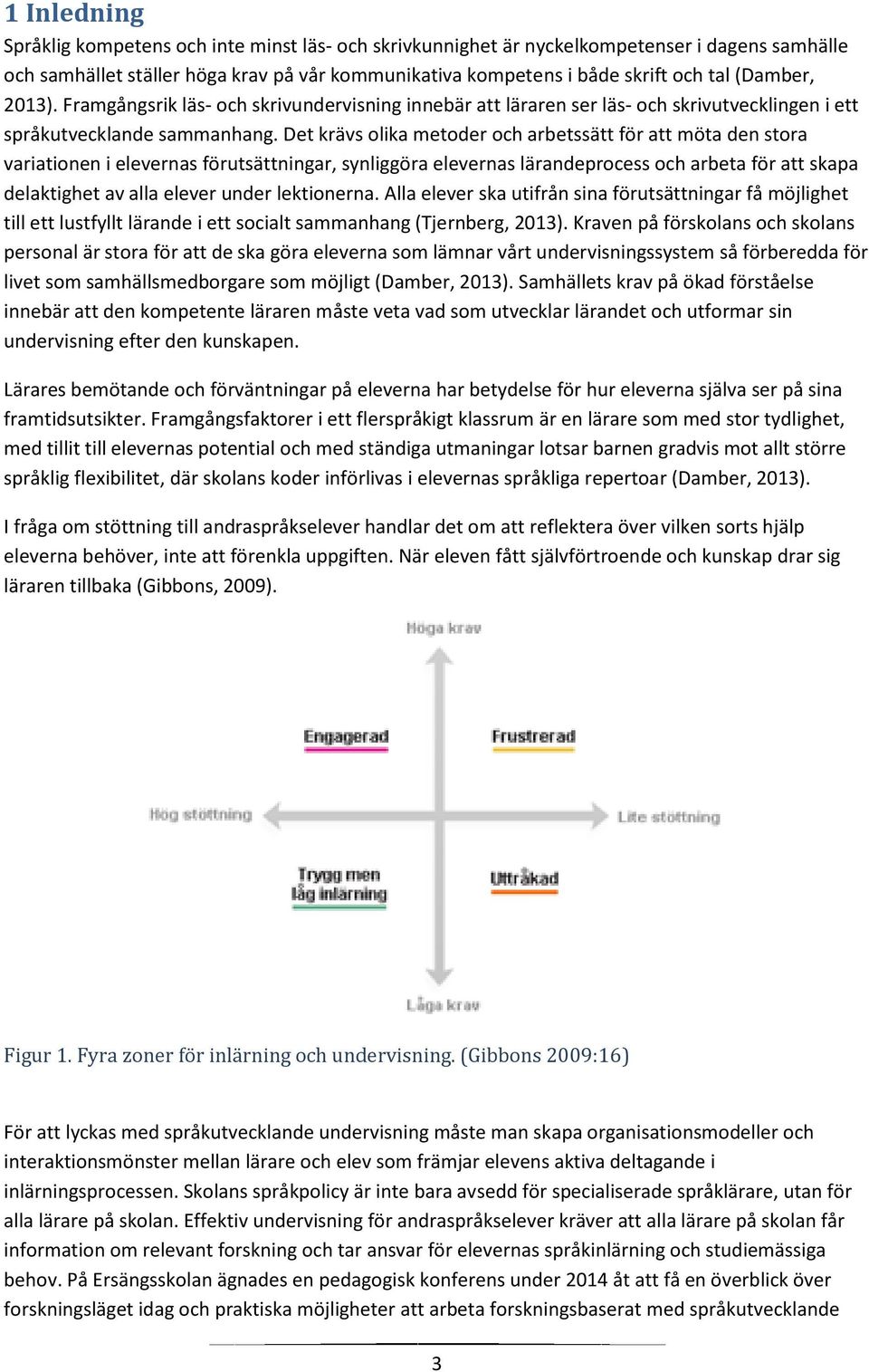 Det krävs olika metoder och arbetssätt för att möta den stora variationen i elevernas förutsättningar, synliggöra elevernas lärandeprocess och arbeta för att skapa delaktighet av alla elever under