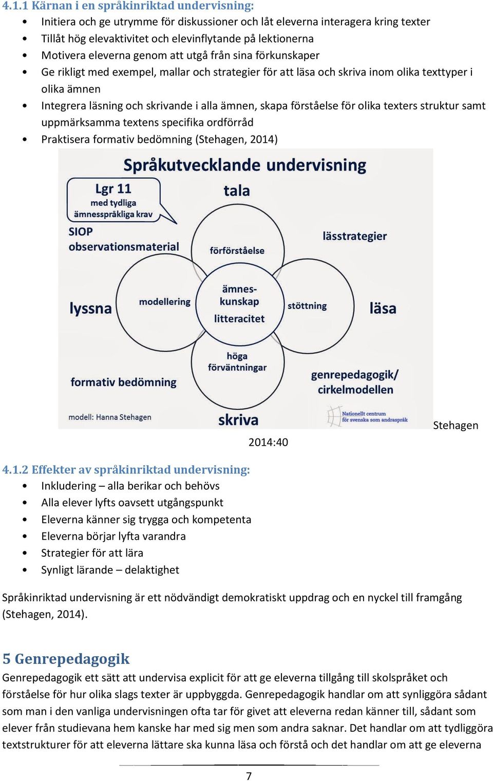 skapa förståelse för olika texters struktur samt uppmärksamma textens specifika ordförråd Praktisera formativ bedömning (Stehagen, 2014