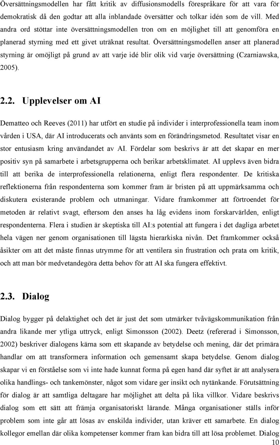 Översättningsmodellen anser att planerad styrning är omöjligt på grund av att varje idé blir olik vid varje översättning (Czarniawska, 20