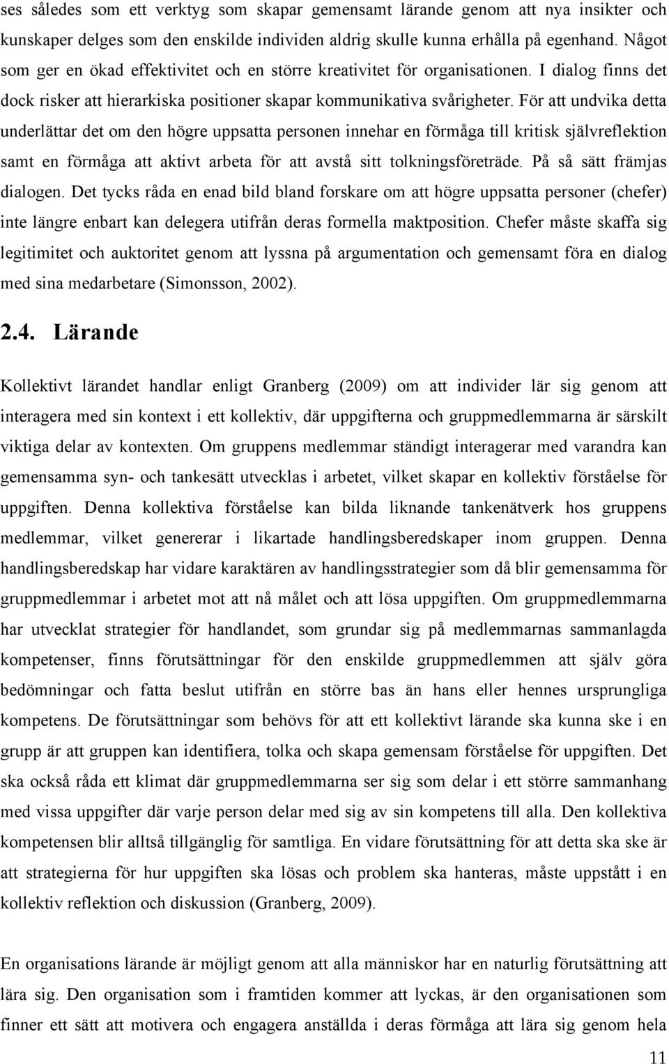 För att undvika detta underlättar det om den högre uppsatta personen innehar en förmåga till kritisk självreflektion samt en förmåga att aktivt arbeta för att avstå sitt tolkningsföreträde.
