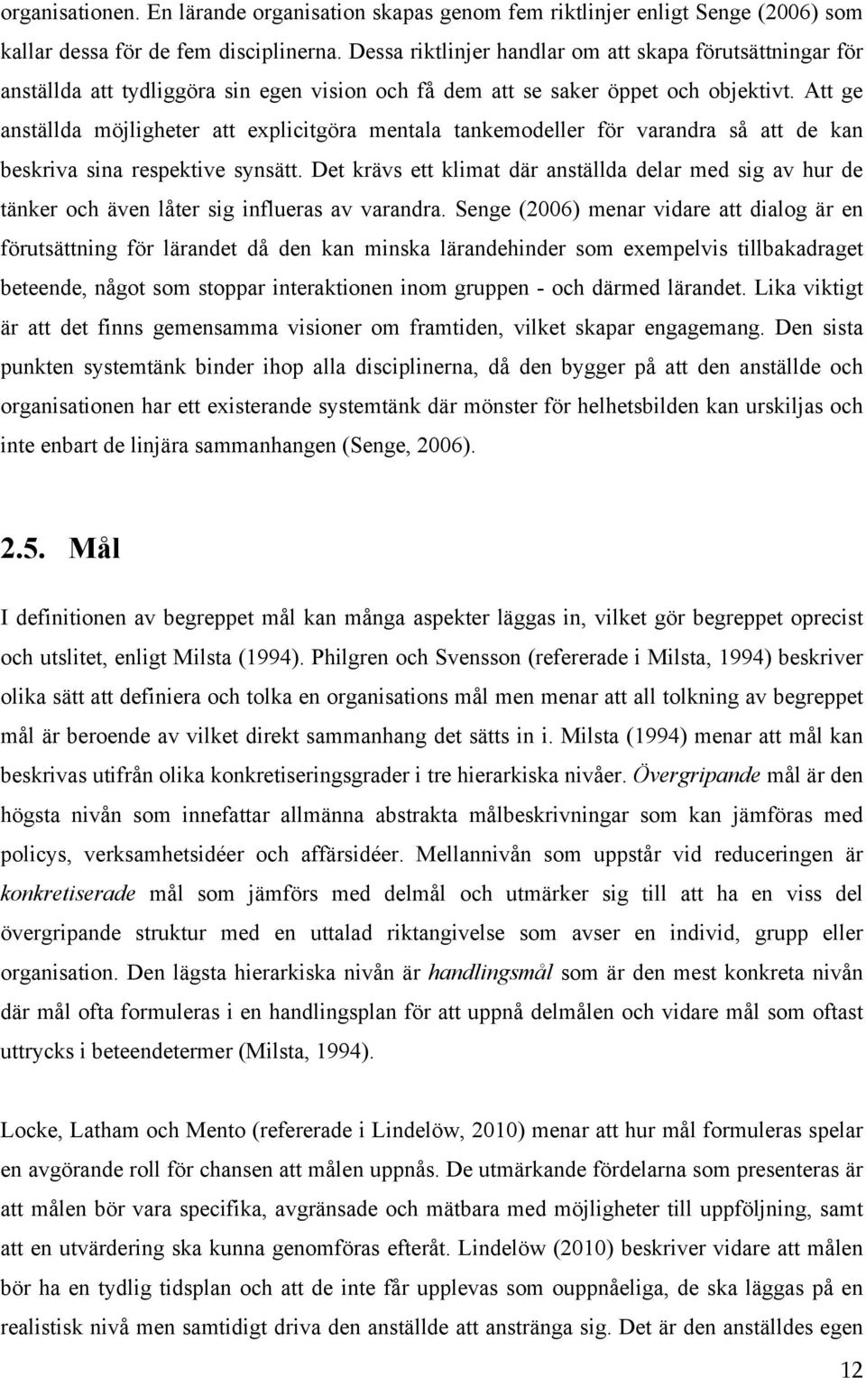Att ge anställda möjligheter att explicitgöra mentala tankemodeller för varandra så att de kan beskriva sina respektive synsätt.