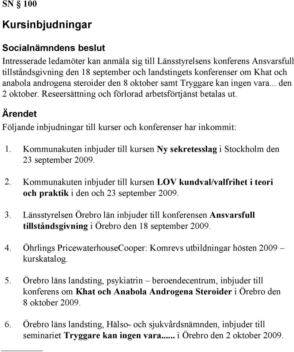 Kommunakuten inbjuder till kursen Ny sekretesslag i Stockholm den 23 september 2009. 2. Kommunakuten inbjuder till kursen LOV kundval/valfrihet i teori och praktik i den och 23 september 2009. 3.