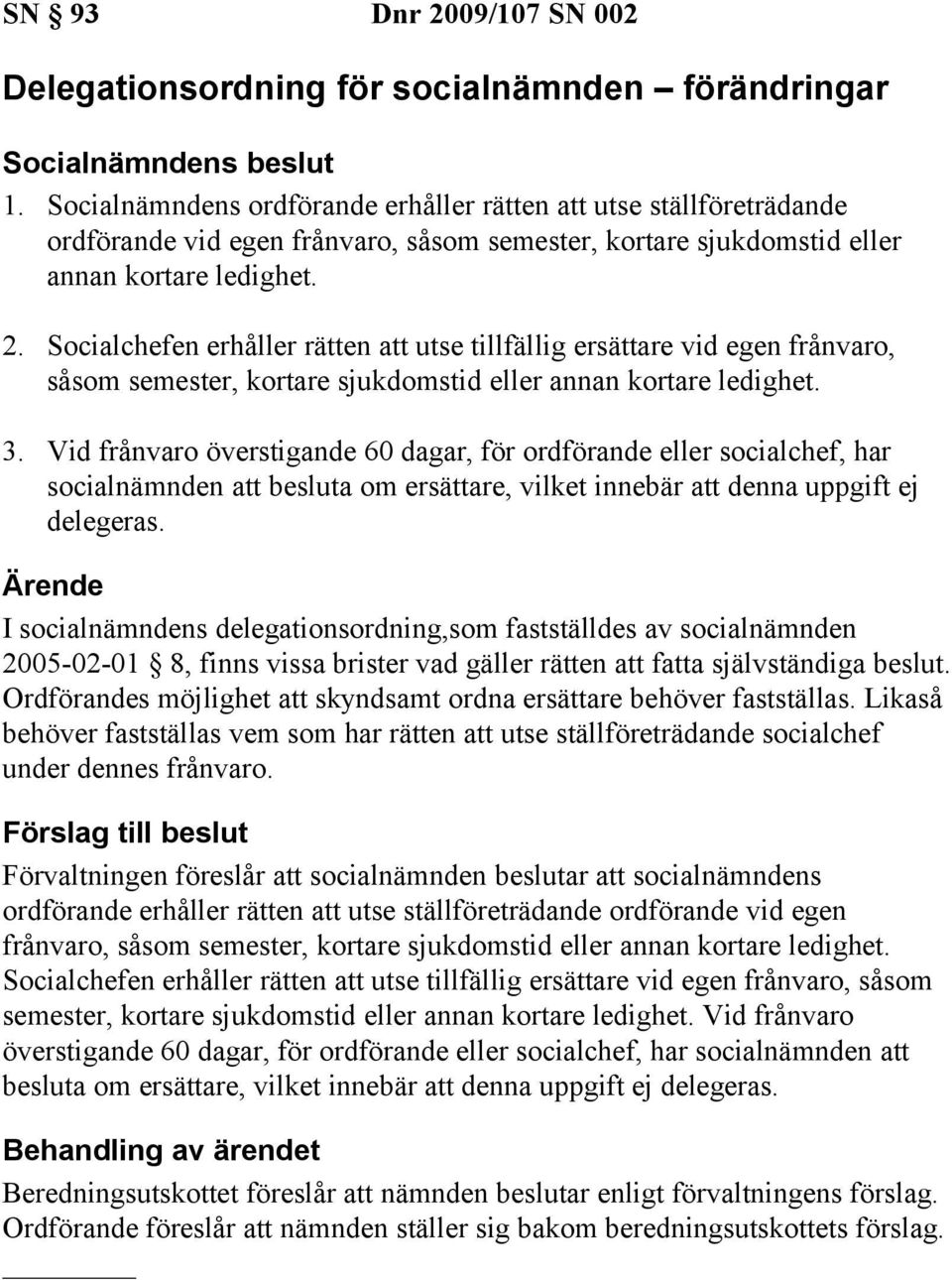 Socialchefen erhåller rätten att utse tillfällig ersättare vid egen frånvaro, såsom semester, kortare sjukdomstid eller annan kortare ledighet. 3.