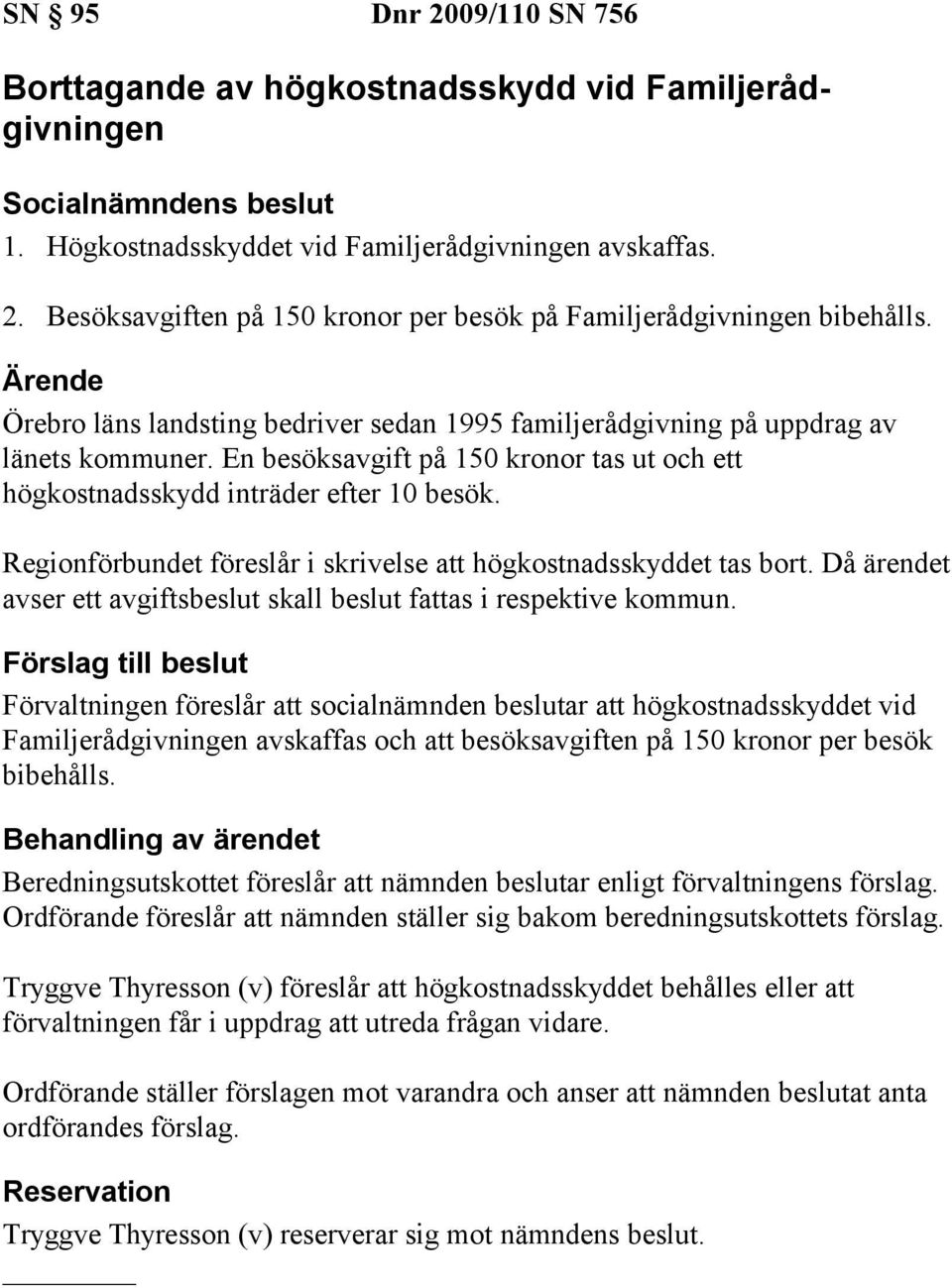 Regionförbundet föreslår i skrivelse att högkostnadsskyddet tas bort. Då ärendet avser ett avgiftsbeslut skall beslut fattas i respektive kommun.