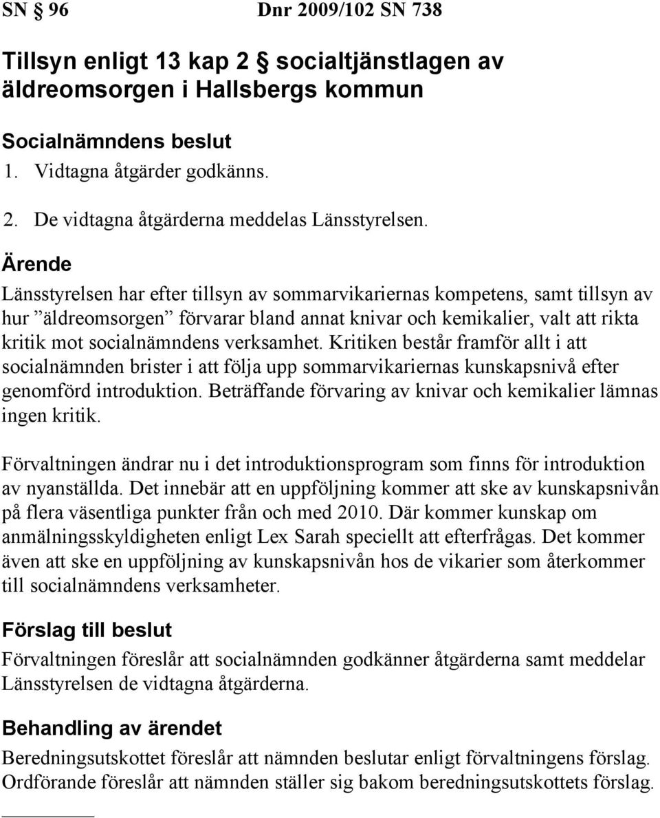 Kritiken består framför allt i att socialnämnden brister i att följa upp sommarvikariernas kunskapsnivå efter genomförd introduktion.