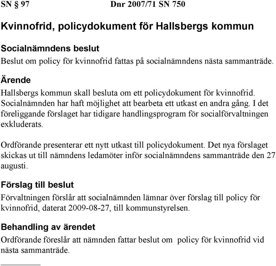 I det föreliggande förslaget har tidigare handlingsprogram för socialförvaltningen exkluderats. Ordförande presenterar ett nytt utkast till policydokument.