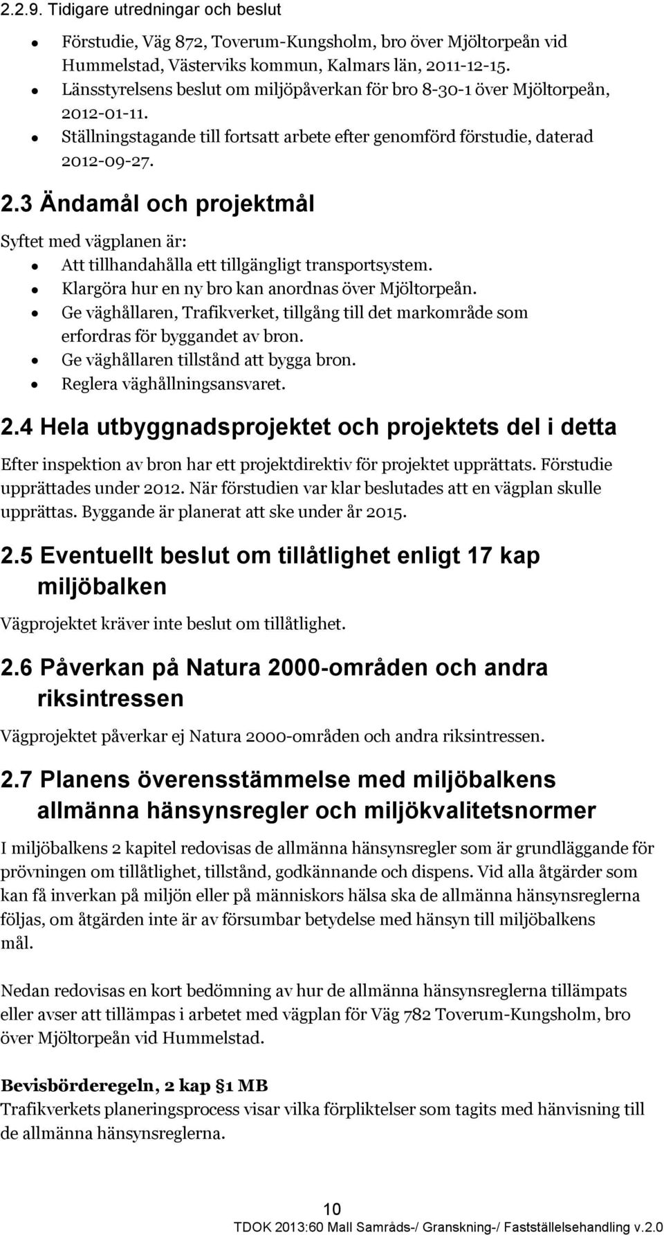 Klargöra hur en ny bro kan anordnas över Mjöltorpeån. Ge väghållaren, Trafikverket, tillgång till det markområde som erfordras för byggandet av bron. Ge väghållaren tillstånd att bygga bron.