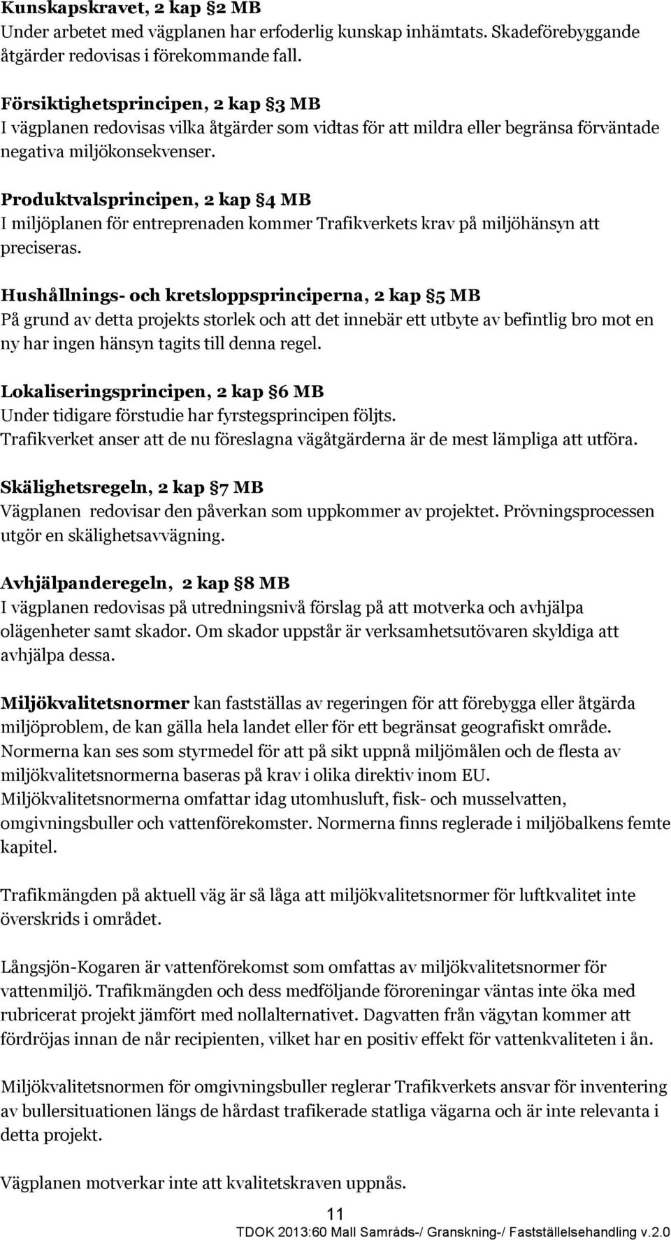 Produktvalsprincipen, 2 kap 4 MB I miljöplanen för entreprenaden kommer Trafikverkets krav på miljöhänsyn att preciseras.