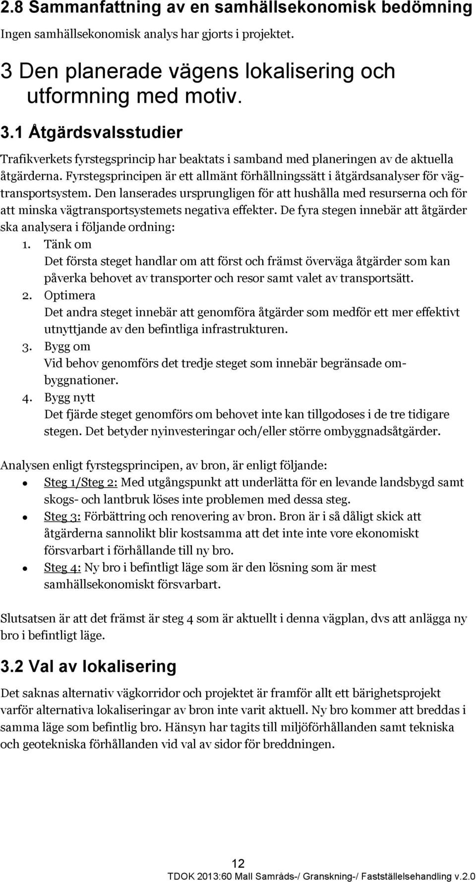 Fyrstegsprincipen är ett allmänt förhållningssätt i åtgärdsanalyser för vägtransportsystem.