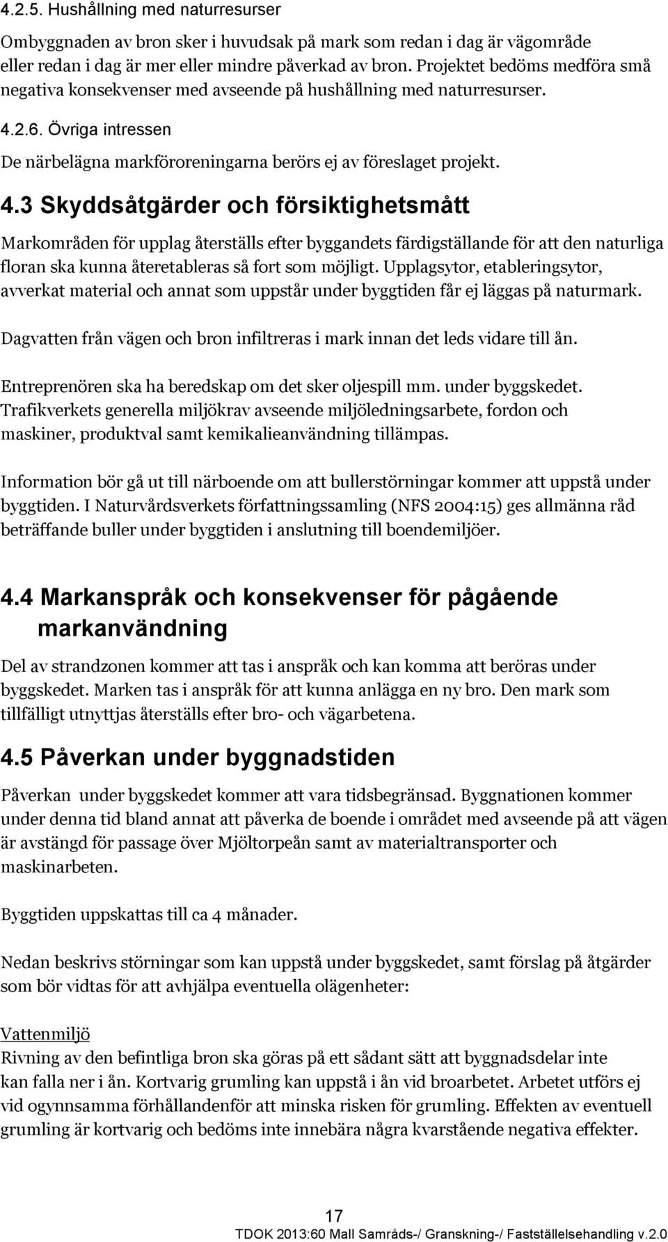 2.6. Övriga intressen De närbelägna markföroreningarna berörs ej av föreslaget projekt. 4.