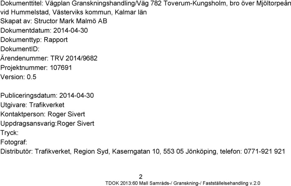 5 Publiceringsdatum: 2014-04-30 Utgivare: Trafikverket Kontaktperson: Roger Sivert Uppdragsansvarig:Roger Sivert Tryck: Fotograf: Distributör: