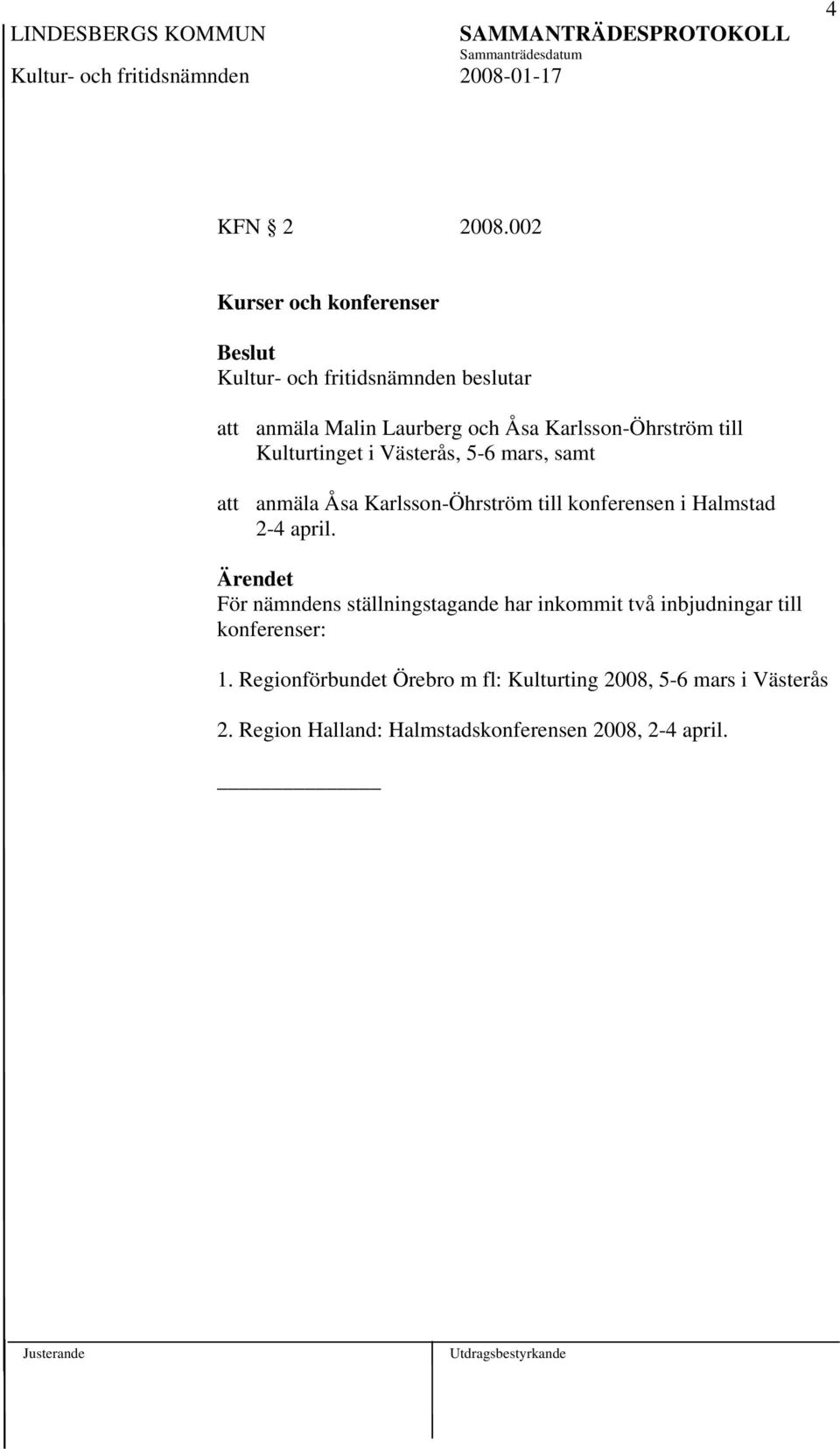 Västerås, 5-6 mars, samt att anmäla Åsa Karlsson-Öhrström till konferensen i Halmstad 2-4 april.