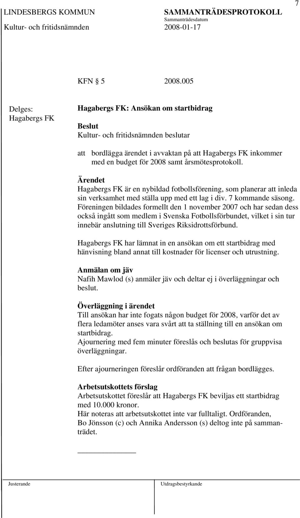 Föreningen bildades formellt den 1 november 2007 och har sedan dess också ingått som medlem i Svenska Fotbollsförbundet, vilket i sin tur innebär anslutning till Sveriges Riksidrottsförbund.