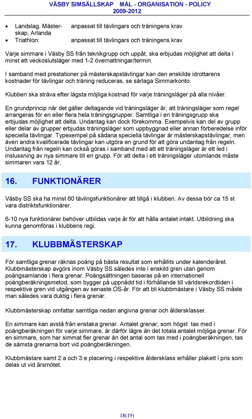 I samband med prestationer på mästerskapstävlingar kan den enskilde idrottarens kostnader för tävlingar och träning reduceras, se särlaga Simmarkonto.