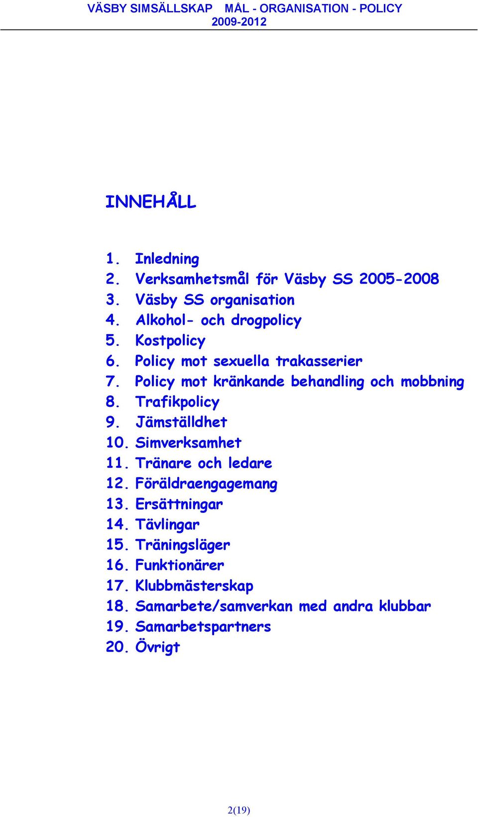 Jämställdhet 10. Simverksamhet 11. Tränare och ledare 12. Föräldraengagemang 13. Ersättningar 14. Tävlingar 15.