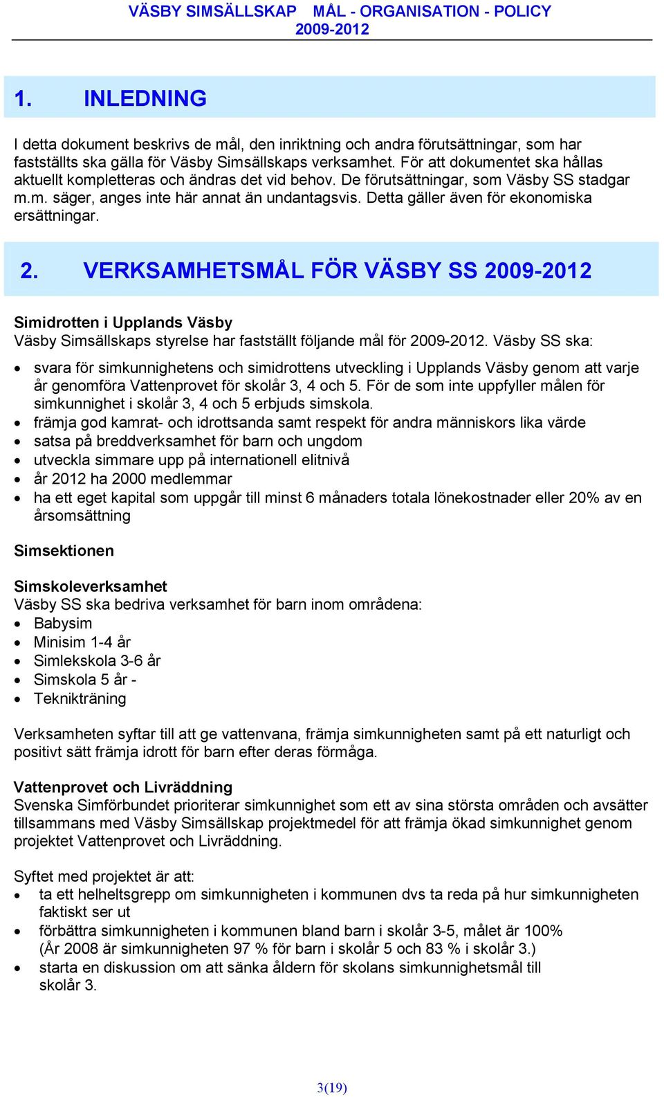 Detta gäller även för ekonomiska ersättningar. 2. VERKSAMHETSMÅL FÖR VÄSBY SS Simidrotten i Upplands Väsby Väsby Simsällskaps styrelse har fastställt följande mål för.