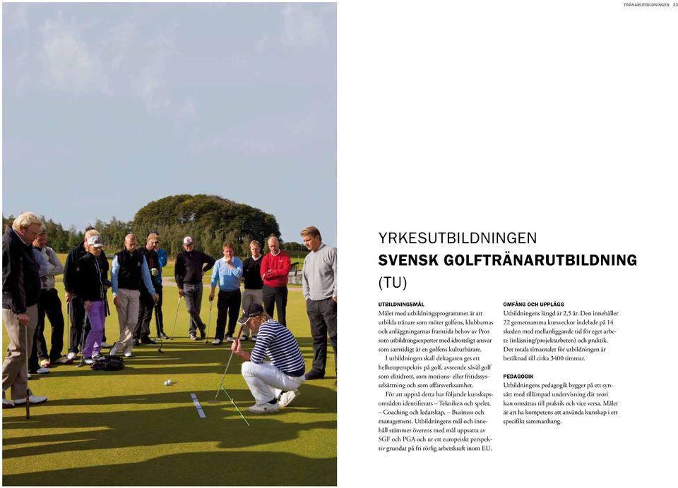 I utbildningen skall deltagaren ges ett helhetsperspektiv på golf, avseende såväl golf som elitidrott, som motions- eller fritidssysselsättning och som affärsverksamhet.