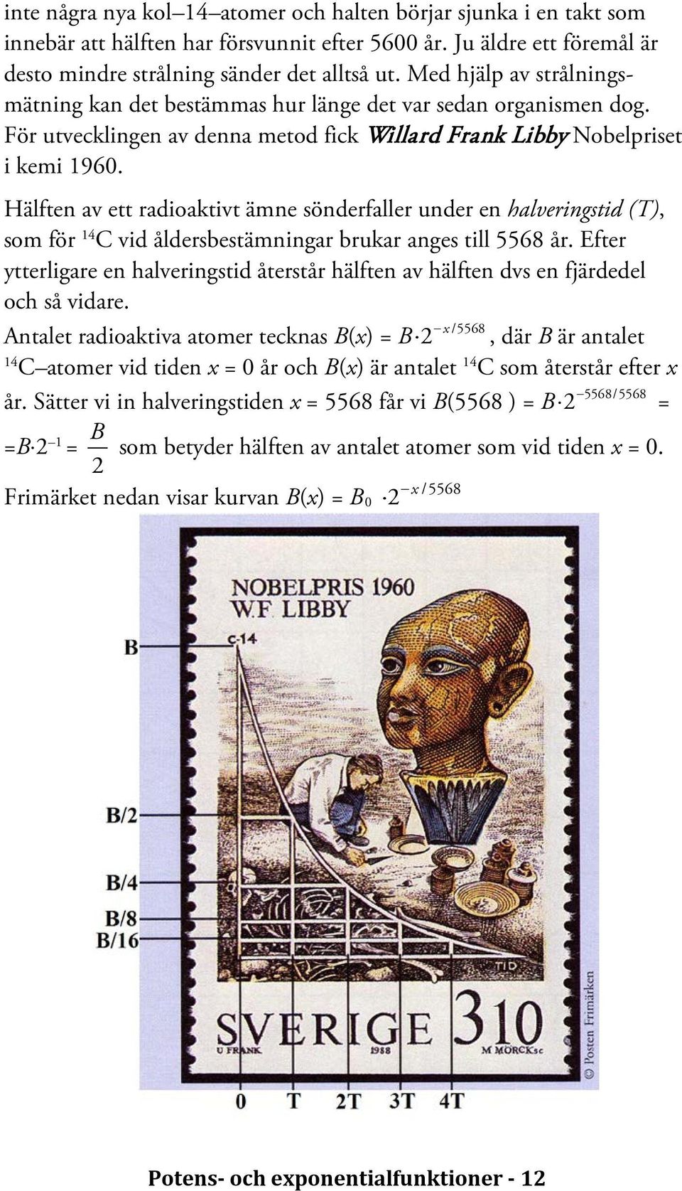 Hälften av ett radioaktivt ämne sönderfaller under en halveringstid (T), som för 14 C vid åldersbestämningar brukar anges till 5568 år.