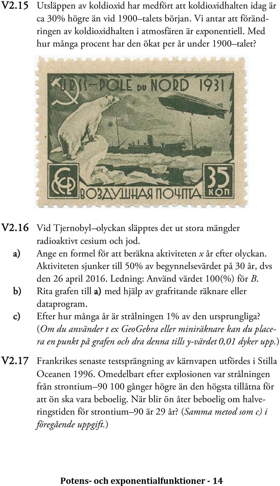 a) Ange en formel för att beräkna aktiviteten x år efter olyckan. Aktiviteten sjunker till 50% av begynnelsevärdet på 30 år, dvs den 26 april 2016. Ledning: Använd värdet 100(%) för B.