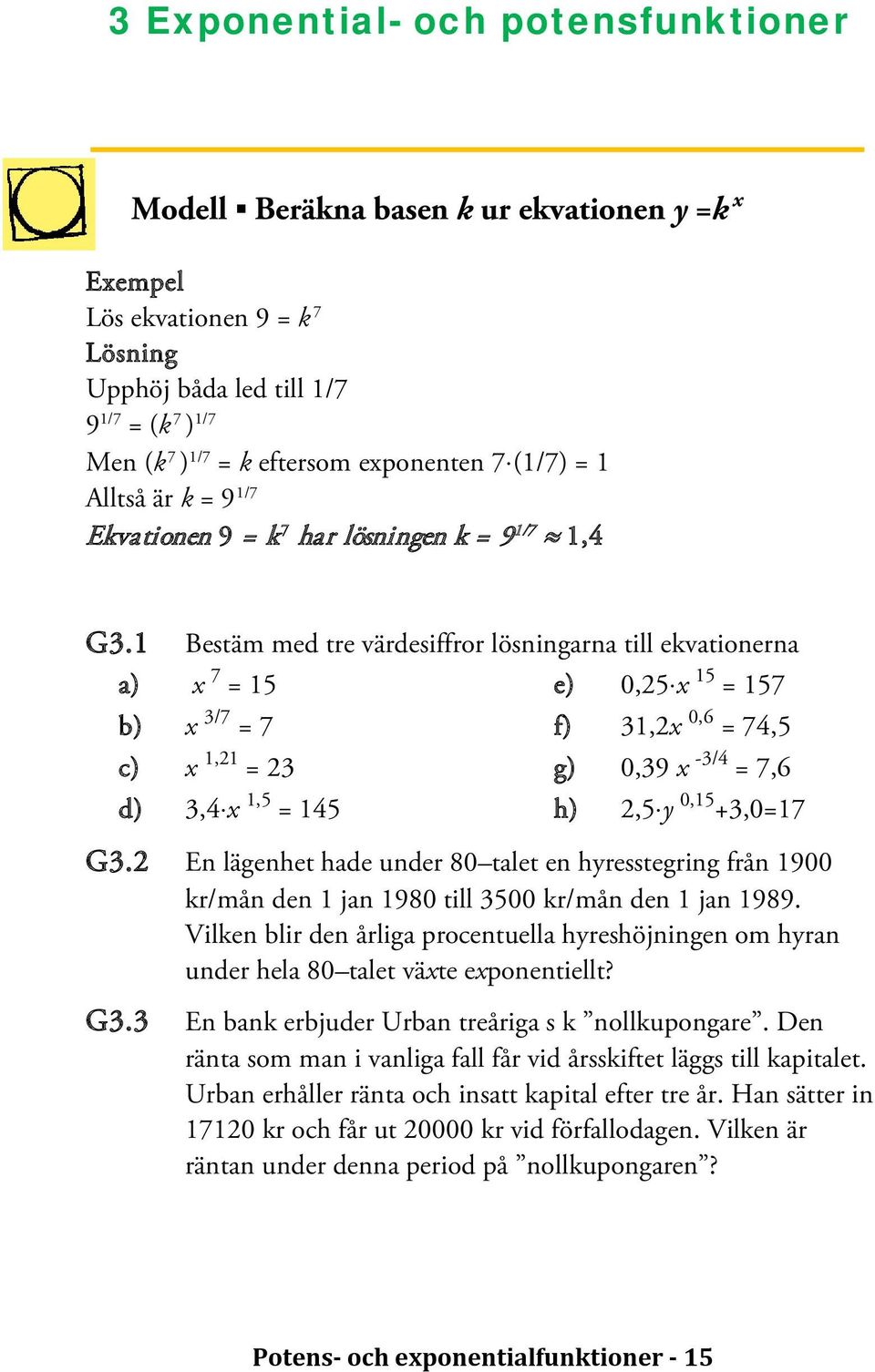 1 Bestäm med tre värdesiffror lösningarna till ekvationerna a) x 7 = 15 e) 0,25 x 15 = 157 b) x 3/7 = 7 c) x 1,21 = 23 d) 3,4 x 1,5 = 145 f) 31,2x 0,6 = 74,5 g) 0,39 x -3/4 = 7,6 h) 2,5 y 0,15