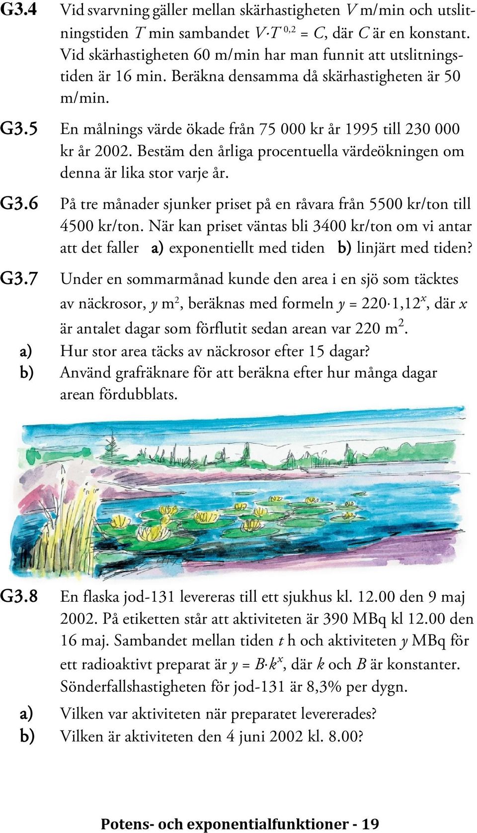 5 En målnings värde ökade från 75 000 kr år 1995 till 230 000 kr år 2002. Bestäm den årliga procentuella värdeökningen om denna är lika stor varje år. G3.