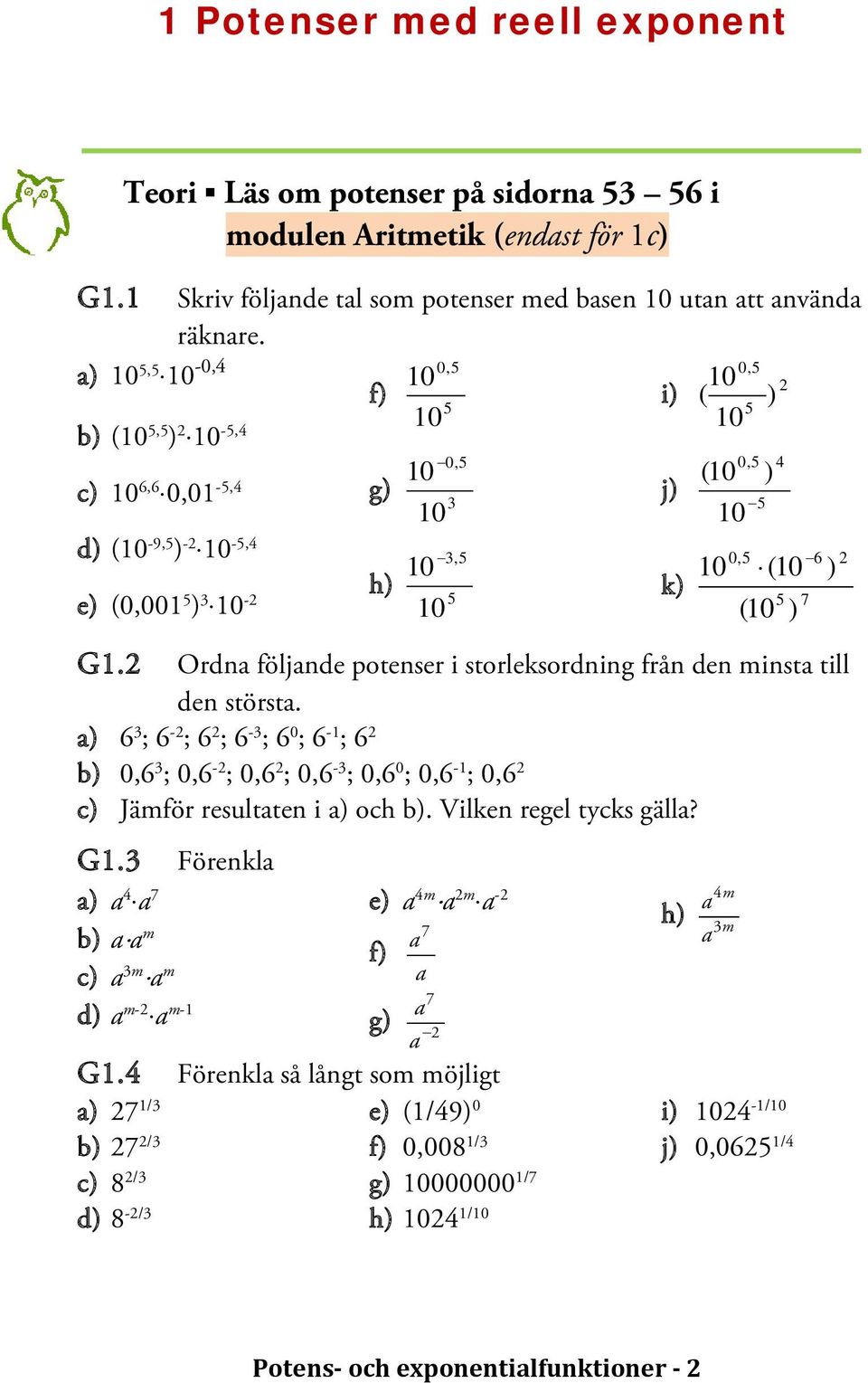 10-2 5 5 7 10 (10 ) G1.2 Ordna följande potenser i storleksordning från den minsta till den största.