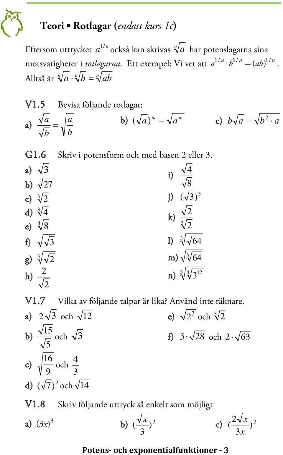 6 Skriv i potensform och med basen 2 eller 3. a) 3 b) 27 c) 3 2 d) 3 4 e) 4 8 f) 3 g) 3 2 2 h) 2 i) j) ( 4 8 2 k) 3 2 3 3) l) 3 64 m) 3 64 n) 3 4 3 12 V1.