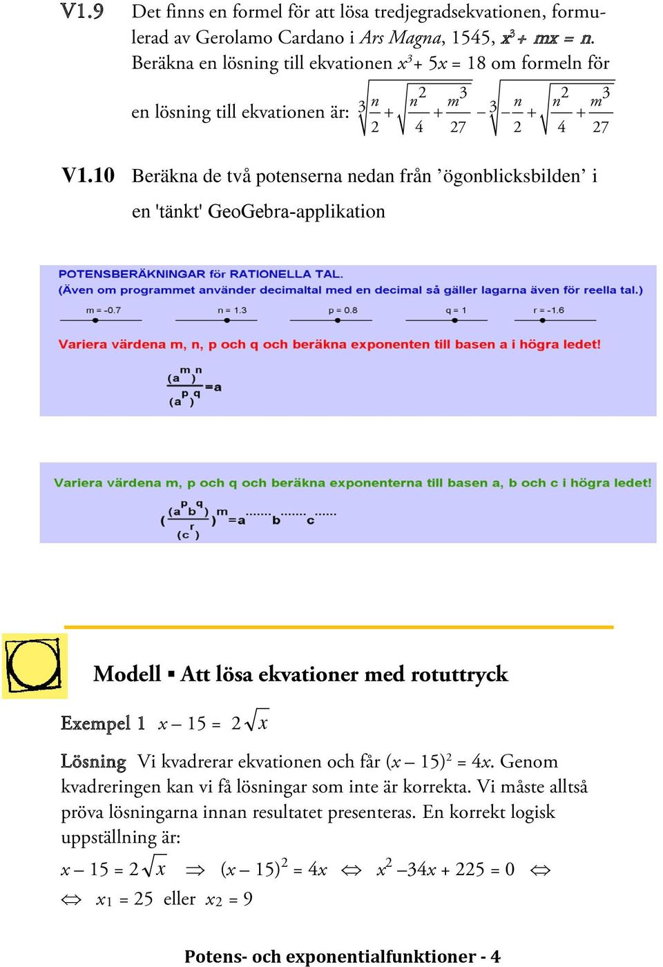 10 Beräkna de två potenserna nedan från ögonblicksbilden i en 'tänkt' GeoGebra-applikation Modell Att lösa ekvationer med rotuttryck Exempel 1 x 15 = 2 x Lösning Vi kvadrerar