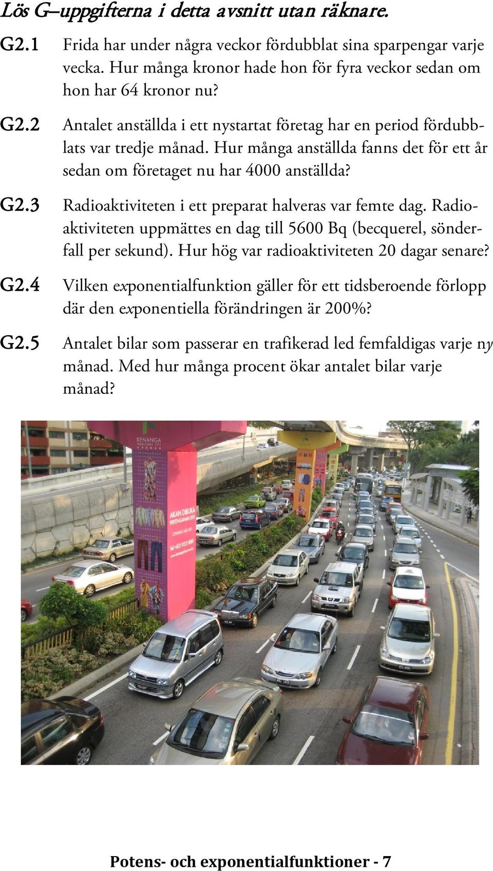 Radioaktiviteten uppmättes en dag till 5600 Bq (becquerel, sönderfall per sekund). Hur hög var radioaktiviteten 20 dagar senare? G2.