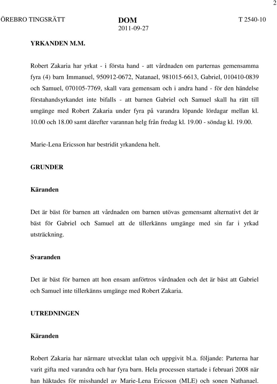 vara gemensam och i andra hand - för den händelse förstahandsyrkandet inte bifalls - att barnen Gabriel och Samuel skall ha rätt till umgänge med Robert Zakaria under fyra på varandra löpande