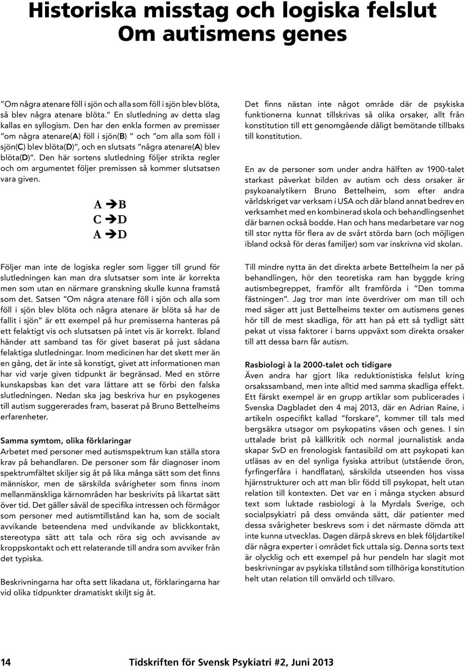 Den har den enkla formen av premisser om några atenare(a) föll i sjön(b) och om alla som föll i sjön(c) blev blöta(d), och en slutsats några atenare(a) blev blöta(d).