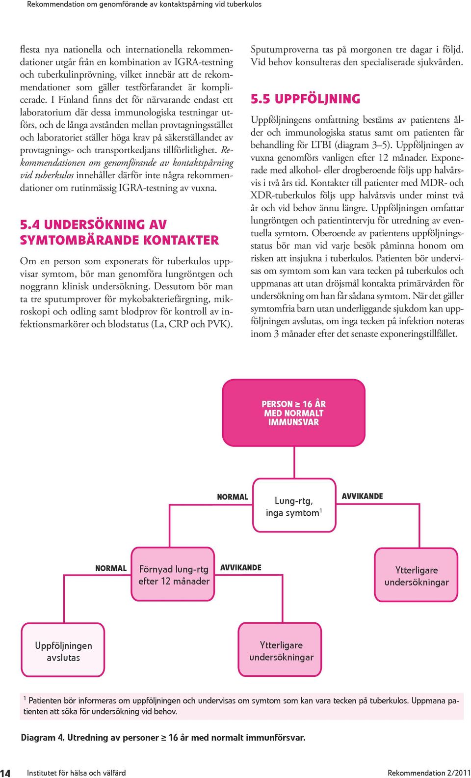 I Finland finns det för närvarande endast ett laboratorium där dessa immunologiska testningar utförs, och de långa avstånden mellan provtagningsstället och laboratoriet ställer höga krav på