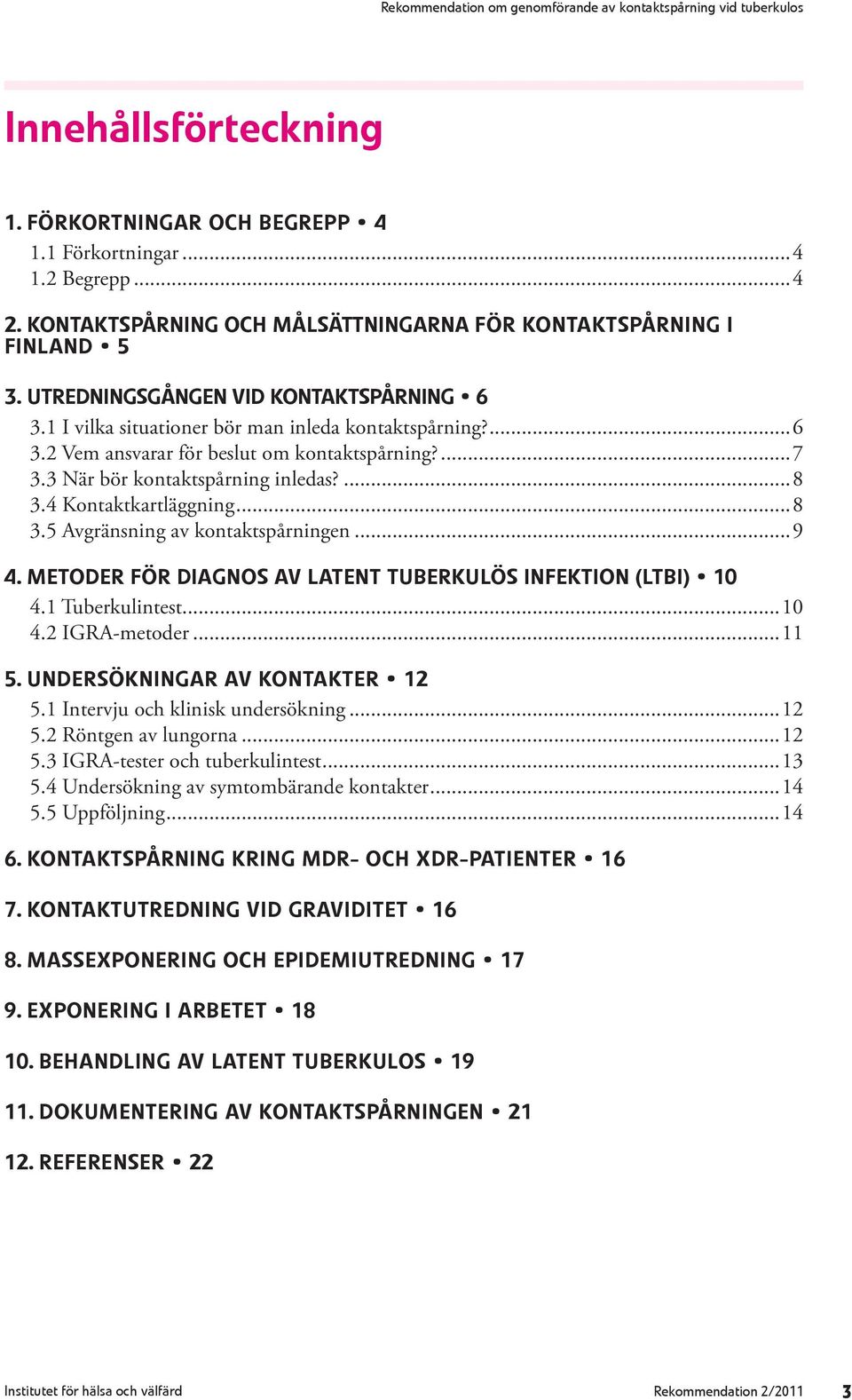 4 Kontaktkartläggning...8 3.5 Avgränsning av kontaktspårningen...9 4. Metoder för diagnos av latent tuberkulös infektion (LTBI) 10 4.1 Tuberkulintest...10 4.2 IGRA-metoder...11 5.