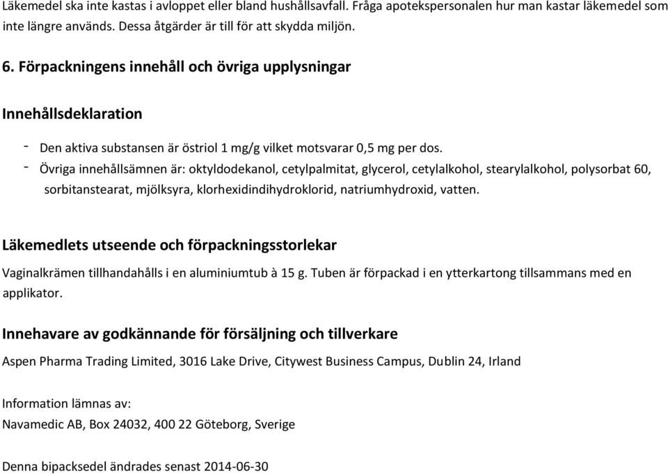 Övriga innehållsämnen är: oktyldodekanol, cetylpalmitat, glycerol, cetylalkohol, stearylalkohol, polysorbat 60, sorbitanstearat, mjölksyra, klorhexidindihydroklorid, natriumhydroxid, vatten.