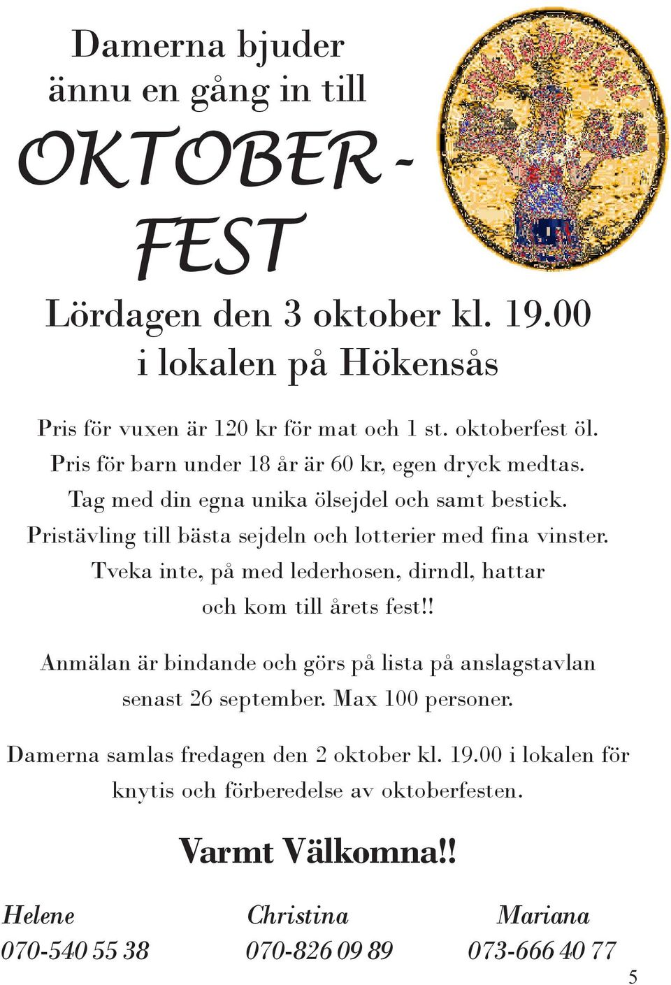 Tveka inte, på med lederhosen, dirndl, hattar och kom till årets fest!! Anmälan är bindande och görs på lista på anslagstavlan senast 26 september. Max 100 personer.