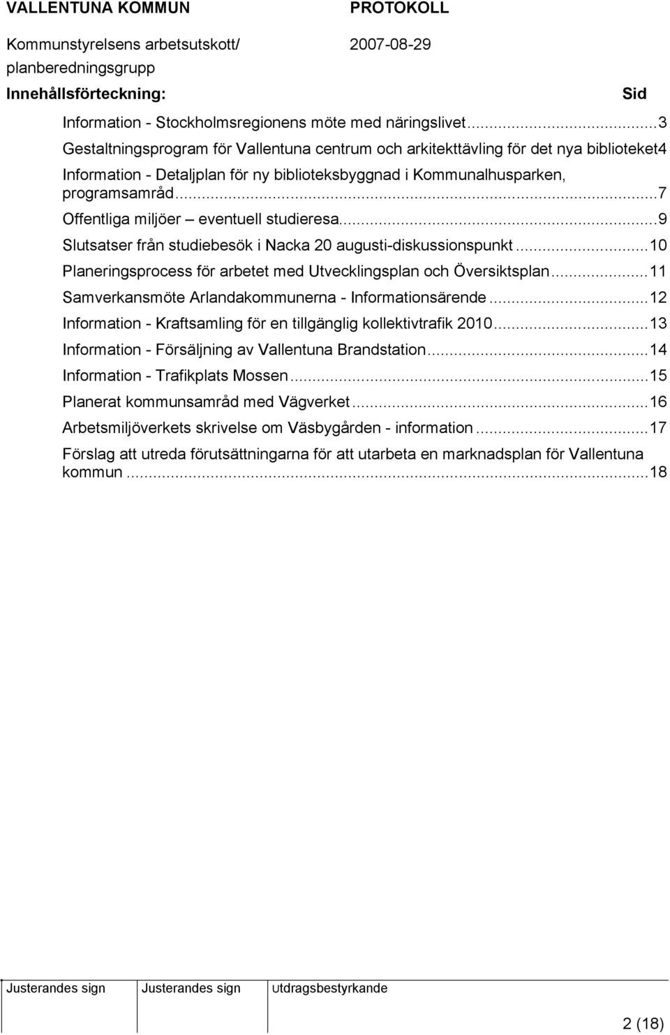 ..7 Offentliga miljöer eventuell studieresa...9 Slutsatser från studiebesök i Nacka 20 augusti-diskussionspunkt...10 Planeringsprocess för arbetet med Utvecklingsplan och Översiktsplan.