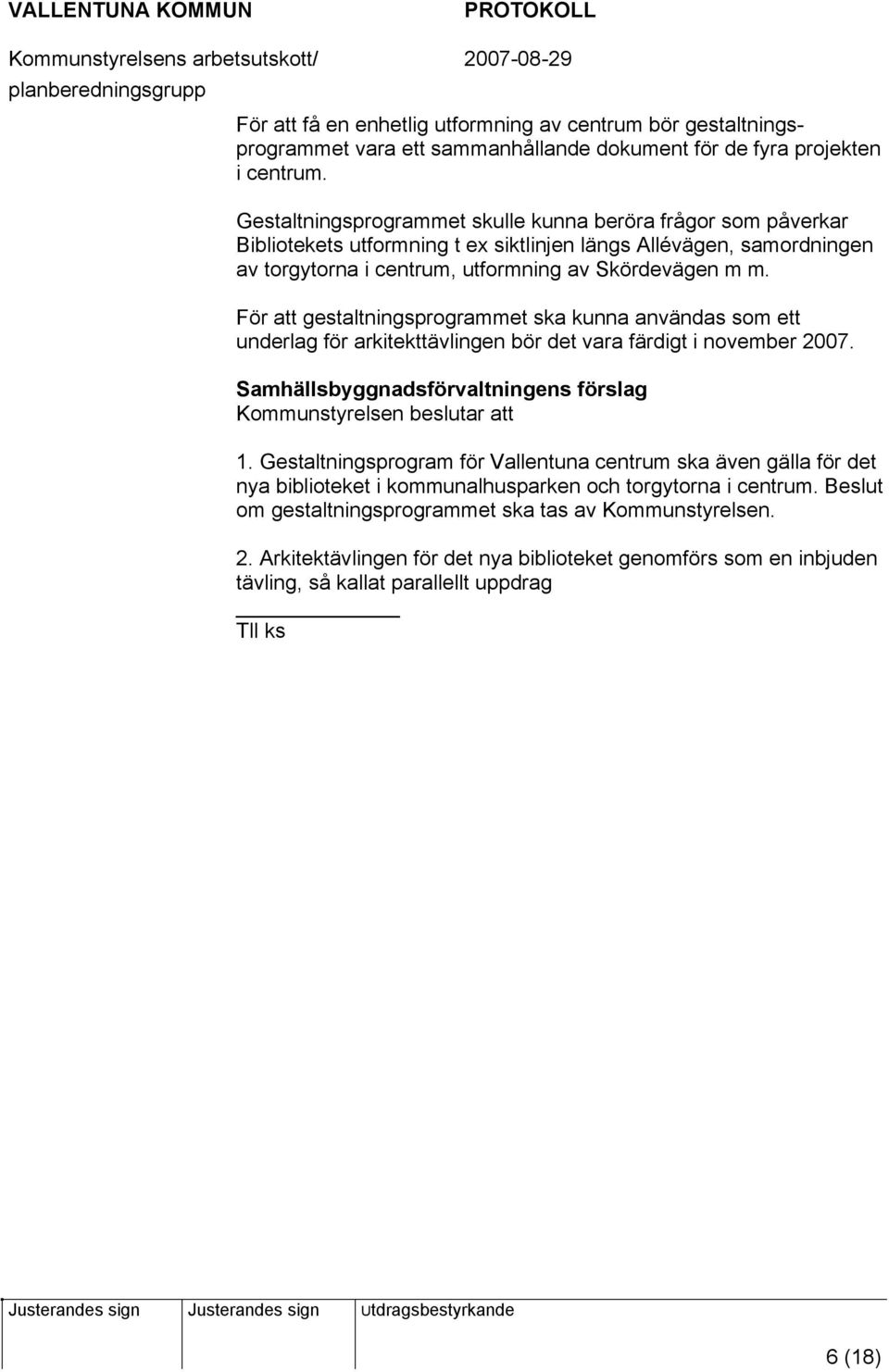 För att gestaltningsprogrammet ska kunna användas som ett underlag för arkitekttävlingen bör det vara färdigt i november 2007. Samhällsbyggnadsförvaltningens förslag Kommunstyrelsen beslutar att 1.