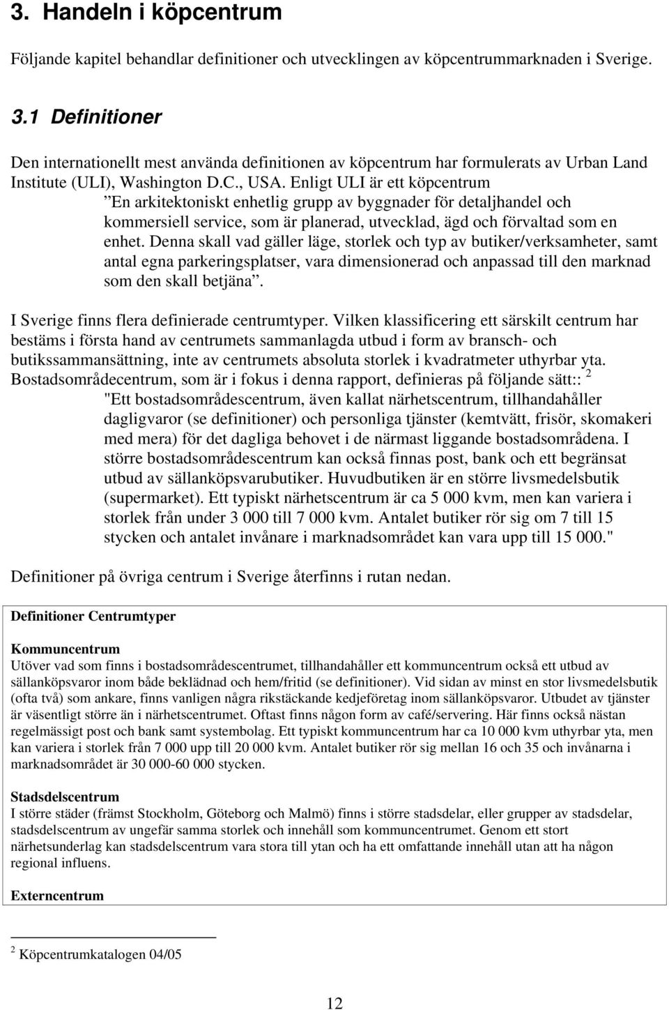 Enligt ULI är ett köpcentrum En arkitektoniskt enhetlig grupp av byggnader för detaljhandel och kommersiell service, som är planerad, utvecklad, ägd och förvaltad som en enhet.