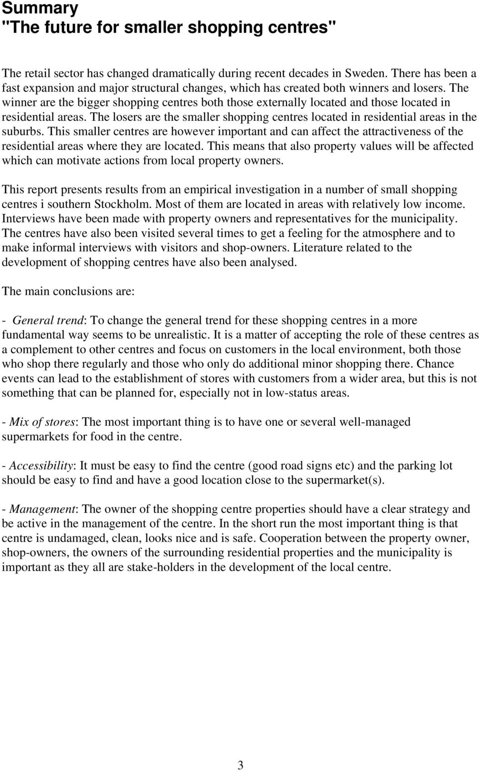 The winner are the bigger shopping centres both those externally located and those located in residential areas.