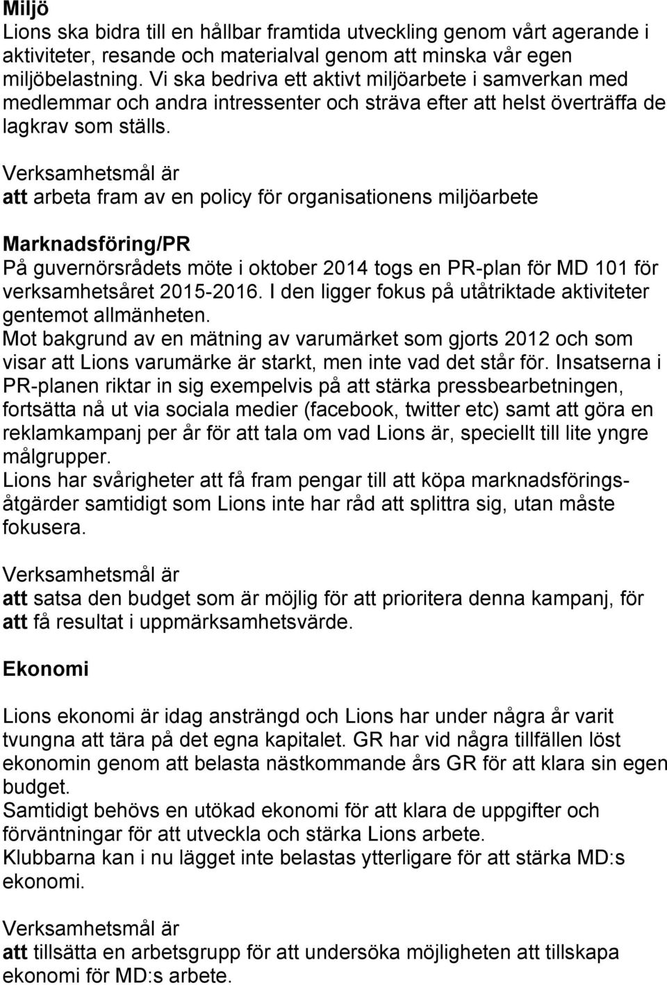 att arbeta fram av en policy för organisationens miljöarbete Marknadsföring/PR På guvernörsrådets möte i oktober 2014 togs en PR-plan för MD 101 för verksamhetsåret 2015-2016.