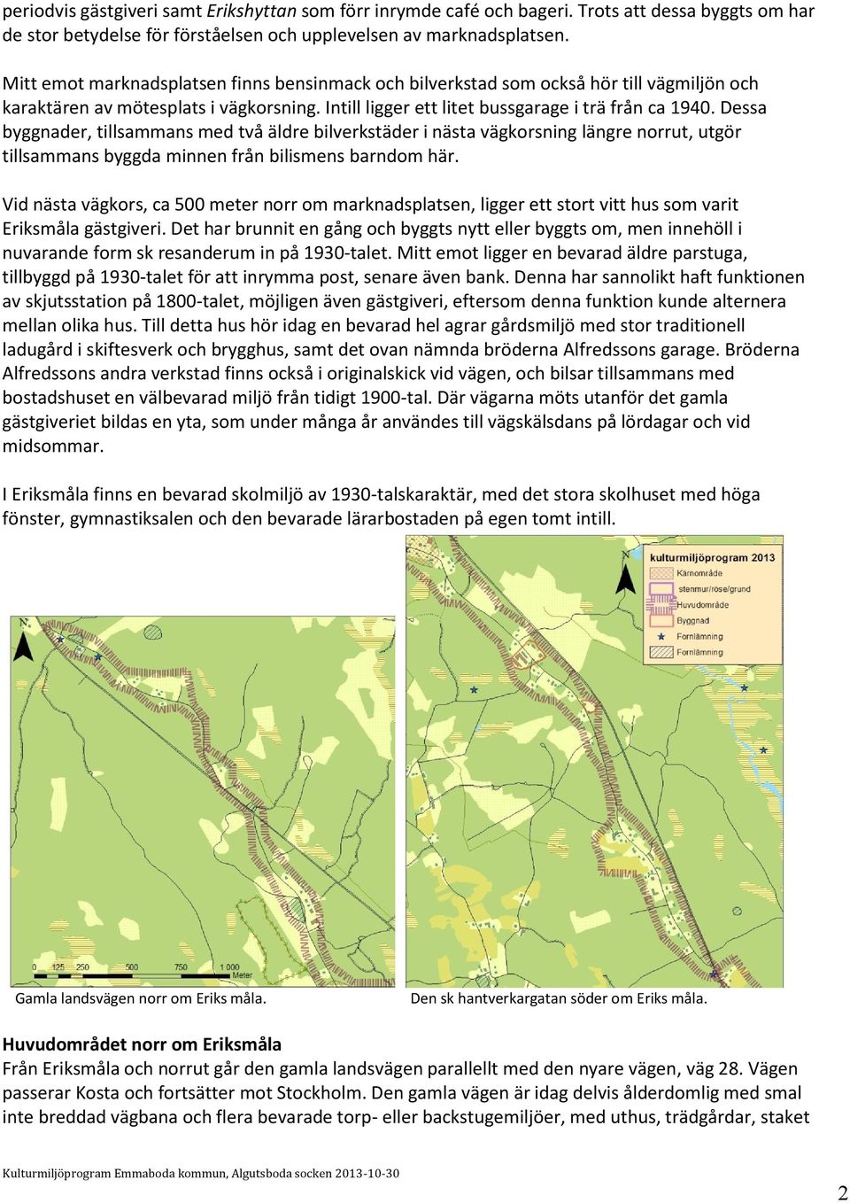 Dessa byggnader, tillsammans med två äldre bilverkstäder i nästa vägkorsning längre norrut, utgör tillsammans byggda minnen från bilismens barndom här.