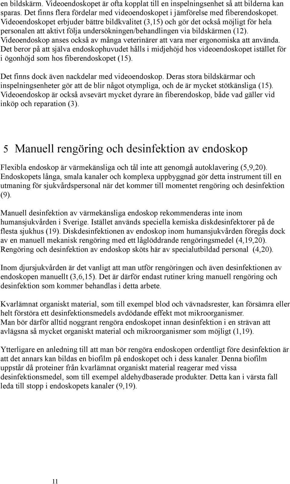 Videoendoskop anses också av många veterinärer att vara mer ergonomiska att använda.