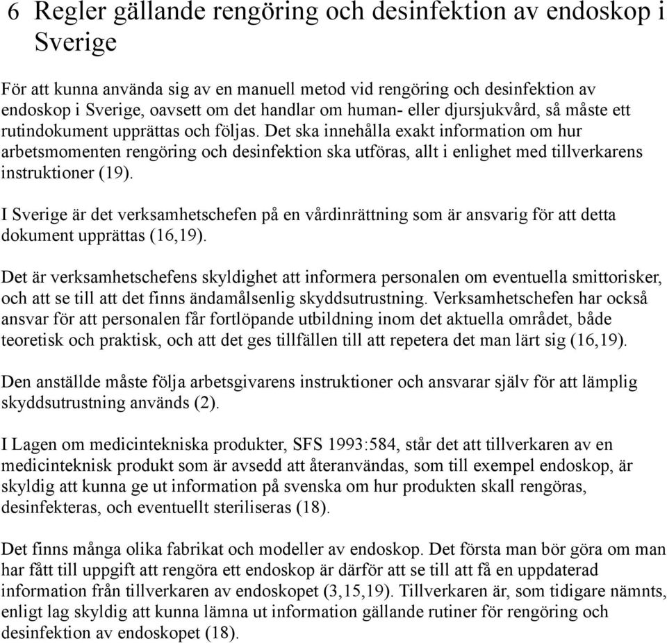 Det ska innehålla exakt information om hur arbetsmomenten rengöring och desinfektion ska utföras, allt i enlighet med tillverkarens instruktioner (19).