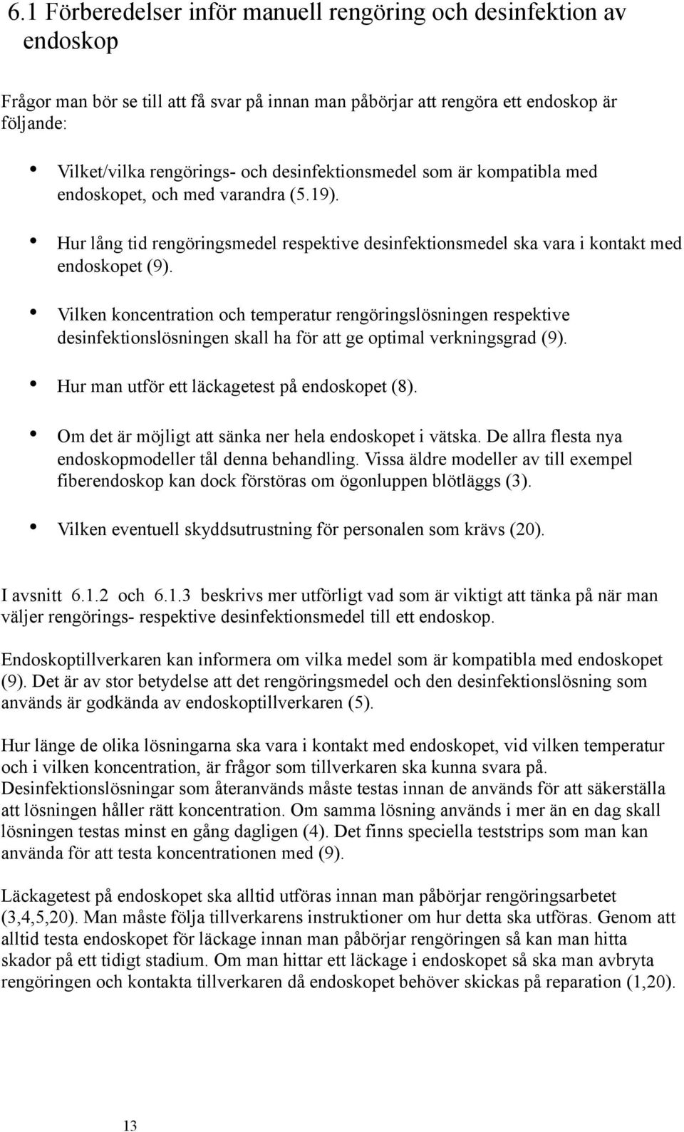 Vilken koncentration och temperatur rengöringslösningen respektive desinfektionslösningen skall ha för att ge optimal verkningsgrad (9). Hur man utför ett läckagetest på endoskopet (8).