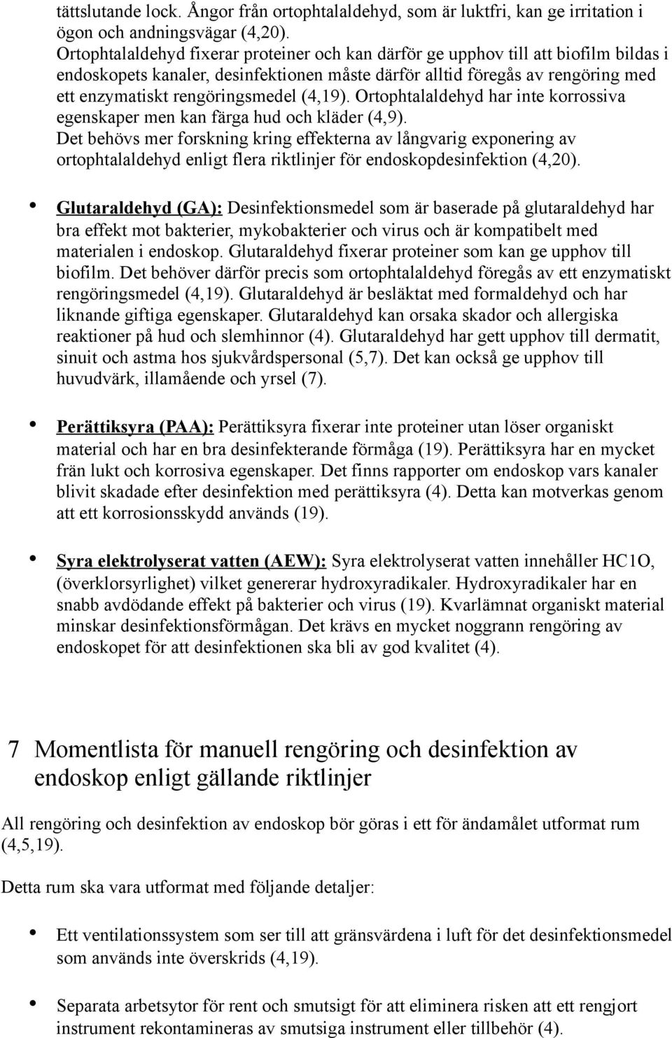 (4,19). Ortophtalaldehyd har inte korrossiva egenskaper men kan färga hud och kläder (4,9).