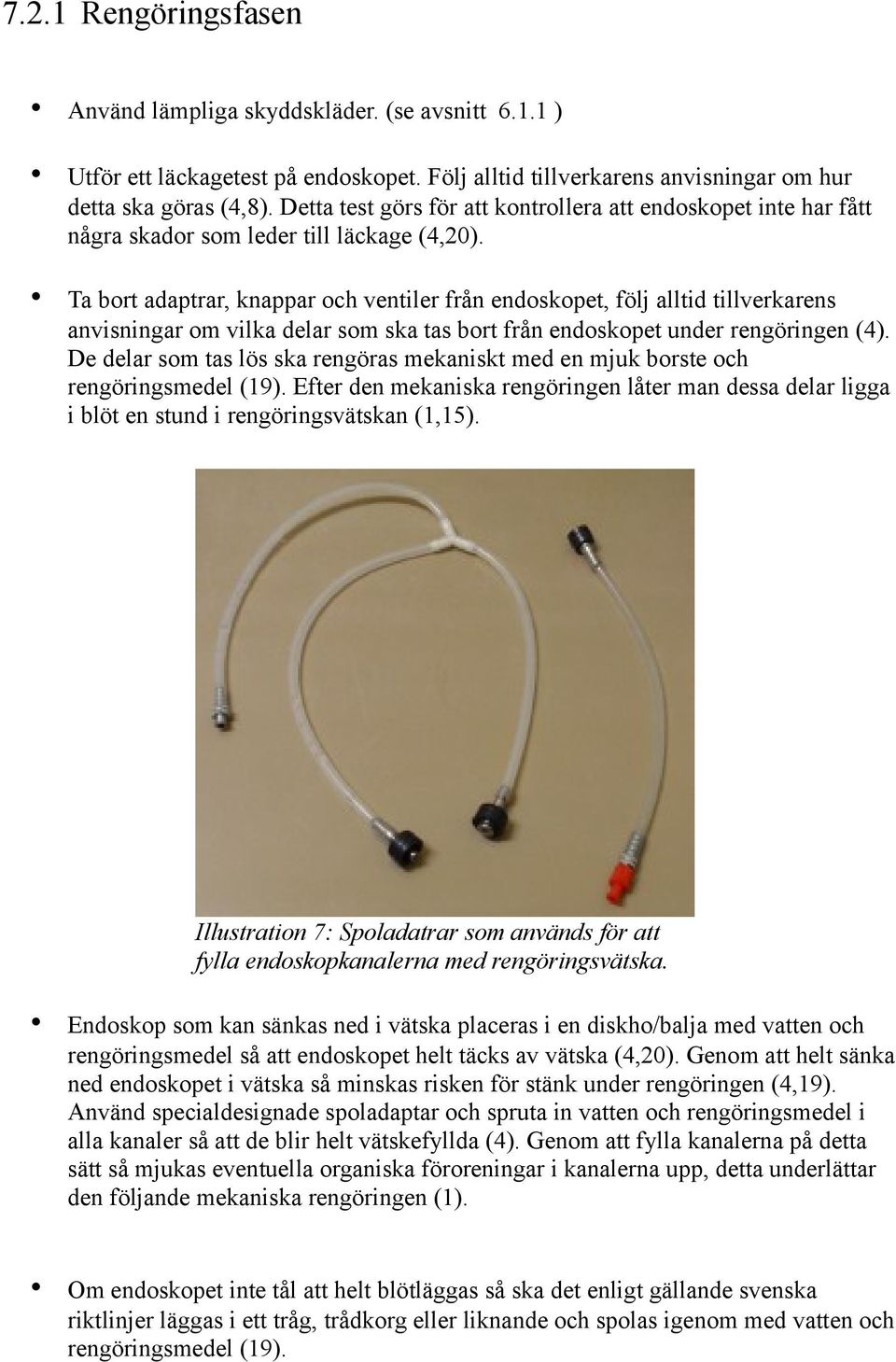 Ta bort adaptrar, knappar och ventiler från endoskopet, följ alltid tillverkarens anvisningar om vilka delar som ska tas bort från endoskopet under rengöringen (4).
