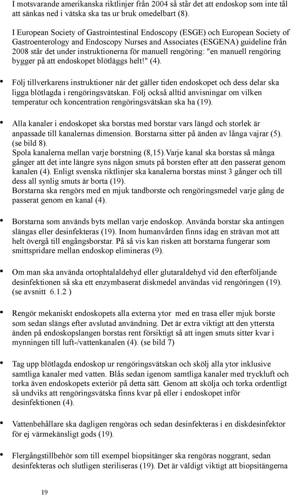 manuell rengöring: "en manuell rengöring bygger på att endoskopet blötläggs helt!" (4).