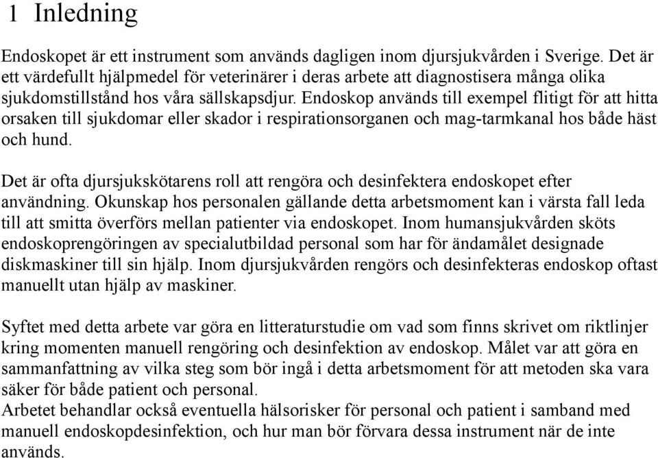 Endoskop används till exempel flitigt för att hitta orsaken till sjukdomar eller skador i respirationsorganen och mag-tarmkanal hos både häst och hund.