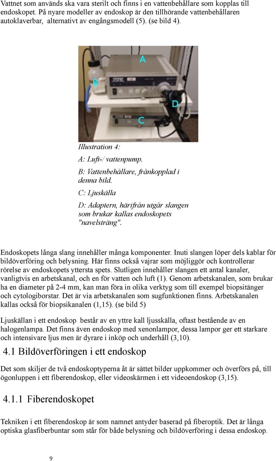 B: Vattenbehållare, frånkopplad i denna bild. C: Ljuskälla D: Adaptern, härifrån utgår slangen som brukar kallas endoskopets "navelsträng". Endoskopets långa slang innehåller många komponenter.