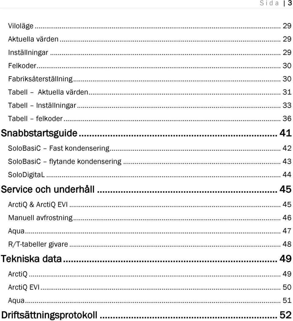 .. 41 SoloBasiC Fast kondensering... 42 SoloBasiC flytande kondensering... 43 SoloDigitaL... 44 Service och underhåll.